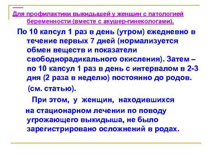 Для профилактики выкидышей у женщин с патологией беременности (вместе с акушер-гинекологами). По 10 капсул