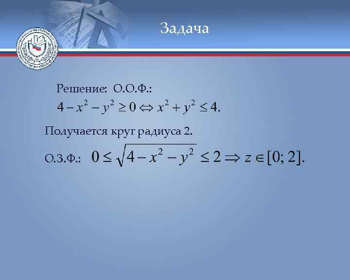 Задача Решение: О. О. Ф. : Получается круг радиуса 2. О. З. Ф. :