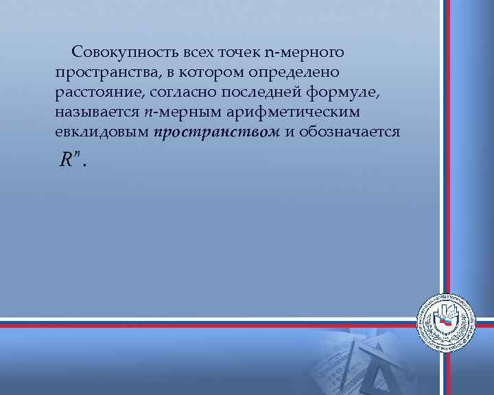 Совокупность всех точек n-мерного пространства, в котором определено расстояние, согласно последней формуле, называется n-мерным