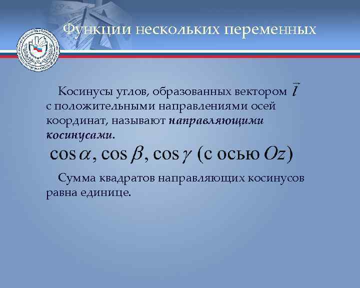 Функции нескольких переменных Косинусы углов, образованных вектором с положительными направлениями осей координат, называют направляющими