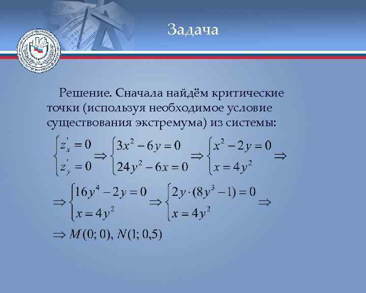 Задача Решение. Сначала найдём критические точки (используя необходимое условие существования экстремума) из системы: 