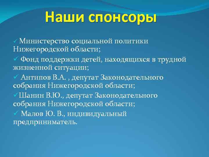 Наши спонсоры ü Министерство социальной политики Нижегородской области; ü Фонд поддержки детей, находящихся в