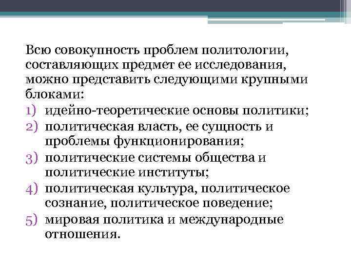 Всю совокупность проблем политологии, составляющих предмет ее исследования, можно представить следующими крупными блоками: 1)