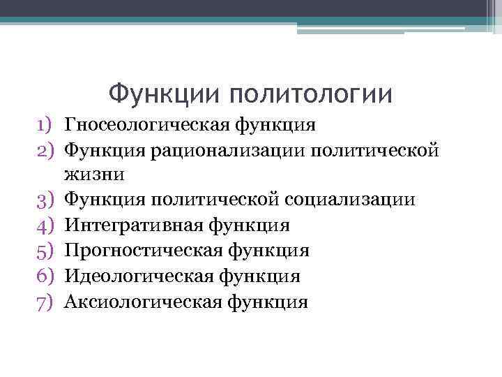 Функции политологии 1) Гносеологическая функция 2) Функция рационализации политической жизни 3) Функция политической социализации