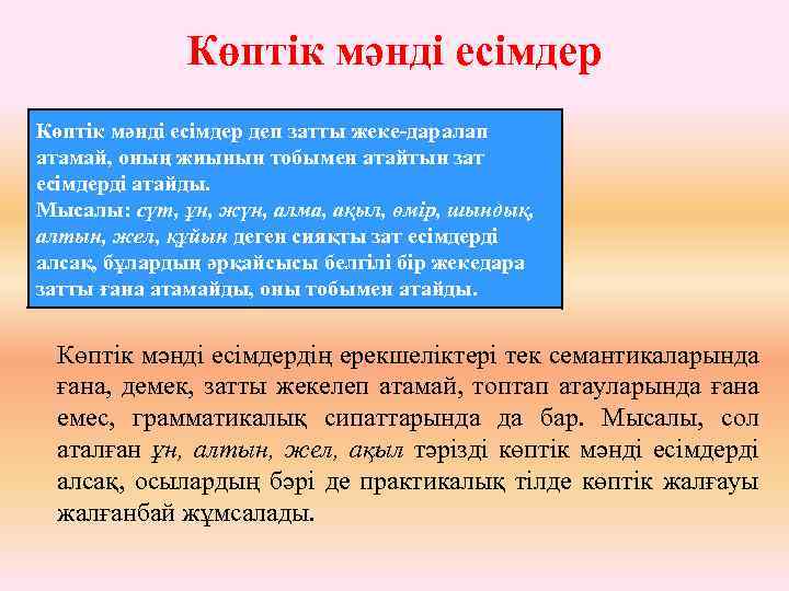 Көптік мәнді есімдер деп затты жеке-даралап атамай, оның жиынын тобымен атайтын зат есімдерді атайды.