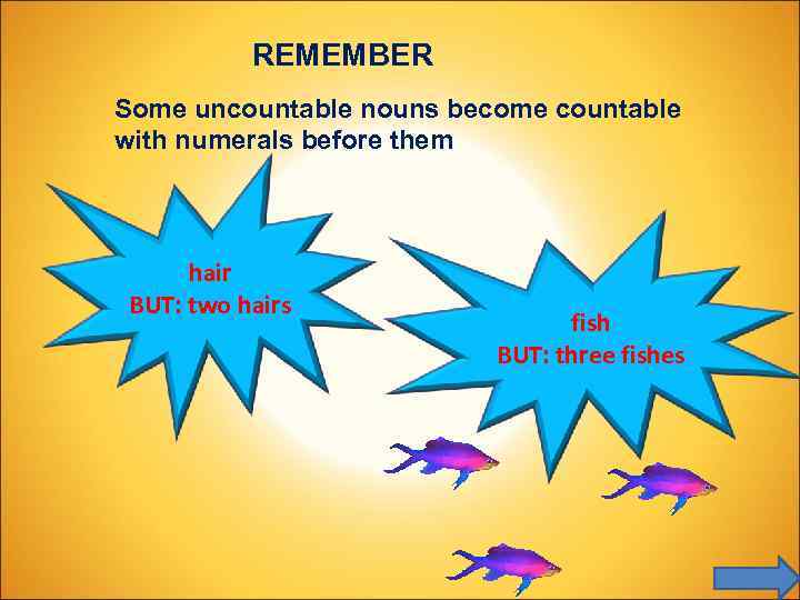 REMEMBER Some uncountable nouns become countable with numerals before them hair BUT: two hairs