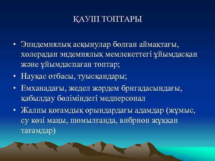 ҚАУІП ТОПТАРЫ • Эпидемиялық асқынулар болған аймақтағы, холерадан эндемиялық мемлекеттегі ұйымдасқан және ұйымдаспаған топтар;