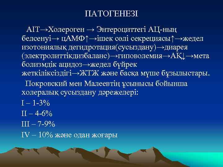 ПАТОГЕНЕЗІ АІТ→Холероген → Энтероциттегі АЦ-ның белсенуі→ ц. АМФ↑→ішек сөлі секрециясы↑→жедел изотониялық дегидротация(сусыздану)→диарея (электролиттікдизбаланс)→гиповолемия→АҚ↓→мета болизмдік