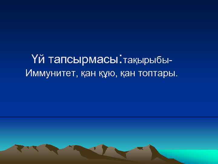 Үй тапсырмасы: тақырыбы. Иммунитет, қан құю, қан топтары. 