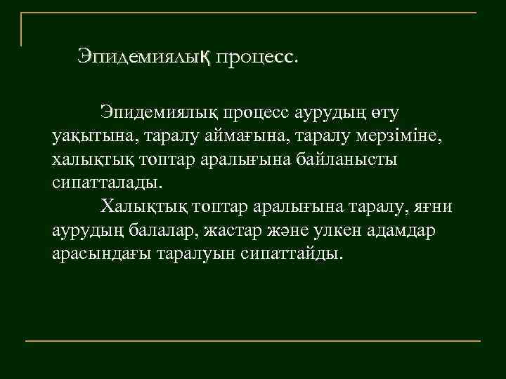 Эпидемиялық процесс аурудың өту уақытына, таралу аймағына, таралу мерзіміне, халықтық топтар аралығына байланысты сипатталады.