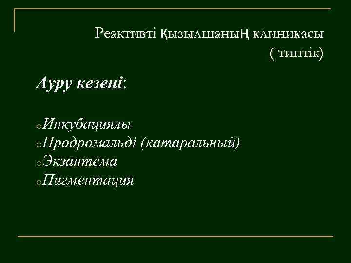 Реактивті қызылшаның клиникасы ( типтік) Ауру кезені: o. Инкубациялы o. Продромальді o. Экзантема o.