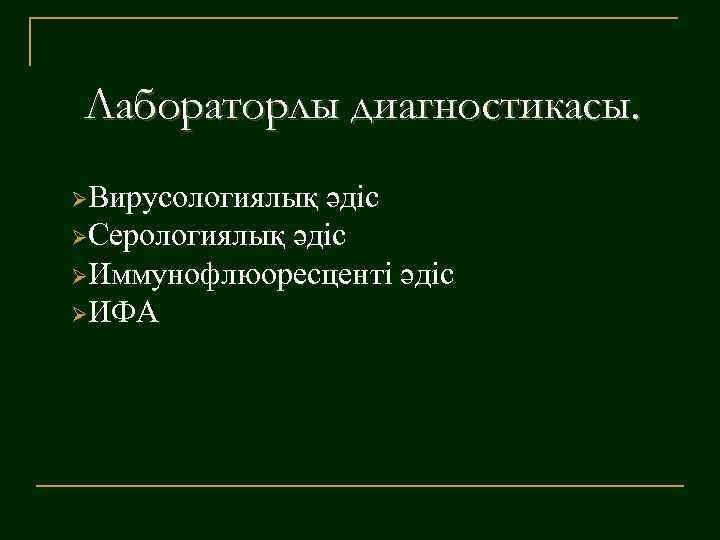 Лабораторлы диагностикасы. ØВирусологиялық әдіс ØСерологиялық әдіс ØИммунофлюоресценті әдіс ØИФА 