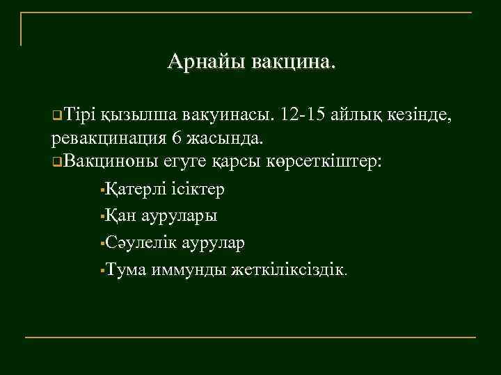 Арнайы вакцина. q. Тірі қызылша вакуинасы. 12 -15 айлық кезінде, ревакцинация 6 жасында. q.