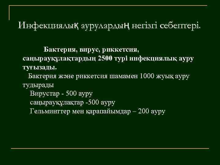 Инфекциялық аурулардың негізгі себептері. Бактерия, вирус, риккетсия, саңырауқұлақтардың 2500 турі инфекциялық ауру туғызады. Бактерия