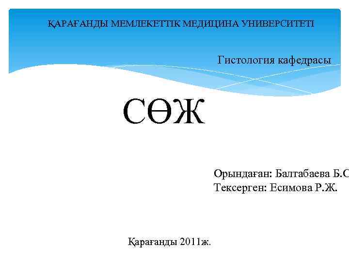 ҚАРАҒАНДЫ МЕМЛЕКЕТТІК МЕДИЦИНА УНИВЕРСИТЕТІ Гистология кафедрасы СӨЖ Орындаған: Балтабаева Б. С Тексерген: Есимова Р.