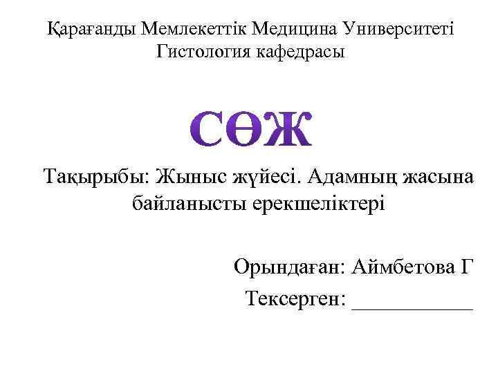 Қарағанды Мемлекеттік Медицина Университеті Гистология кафедрасы Тақырыбы: Жыныс жүйесі. Адамның жасына байланысты ерекшеліктері Орындаған: