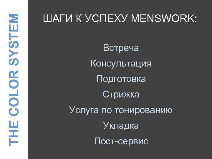 THE COLOR SYSTEM ШАГИ К УСПЕХУ MENSWORK: Встреча Консультация Подготовка Стрижка Услуга по тонированию