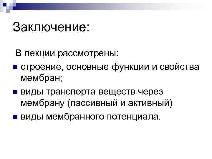Заключение: В лекции рассмотрены: n строение, основные функции и свойства мембран; n виды транспорта