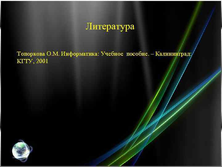 Литература Топоркова О. М. Информатика: Учебное пособие. – Калининград: КГТУ, 2001 