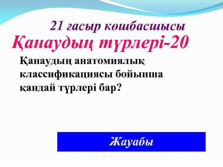 21 ғасыр көшбасшысы Қанаудың түрлері-20 Қанаудың анатомиялық классификациясы бойынша қандай түрлері бар? Артериялық, Веноздық,