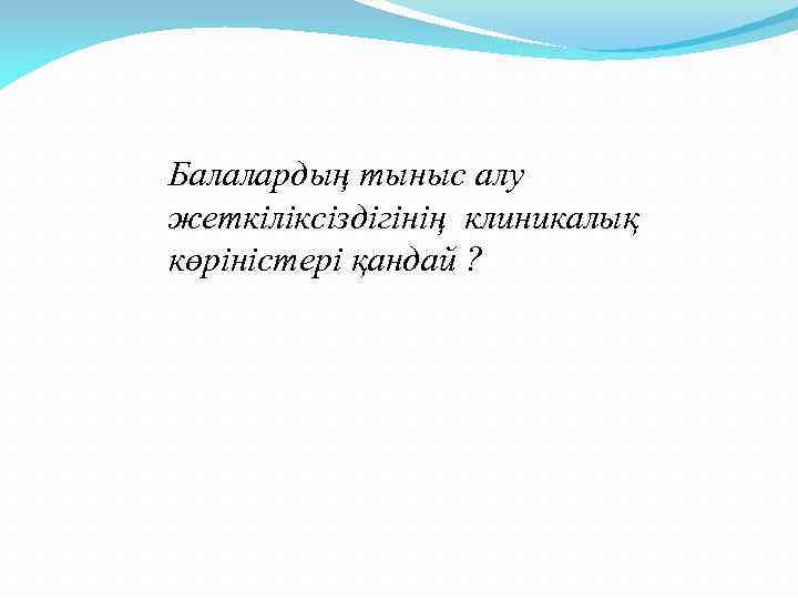 Балалардың тыныс алу жеткіліксіздігінің клиникалық көріністері қандай ? 