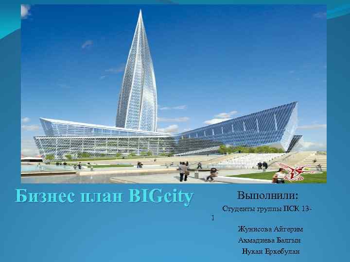 Бизнес план BIGcity Выполнили: Студенты группы ПСК 131 Жунисова Айгерим Ахмадиева Балгын Нукан Еркебулан