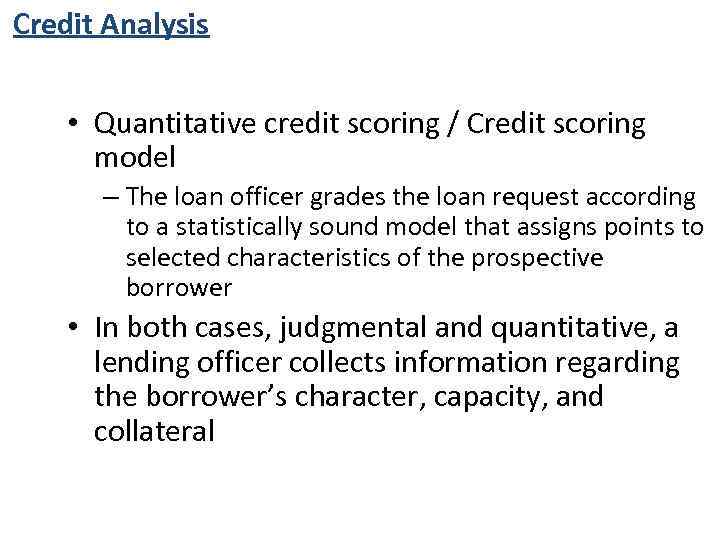 Credit Analysis • Quantitative credit scoring / Credit scoring model – The loan officer