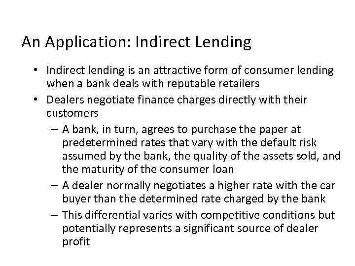 An Application: Indirect Lending • Indirect lending is an attractive form of consumer lending