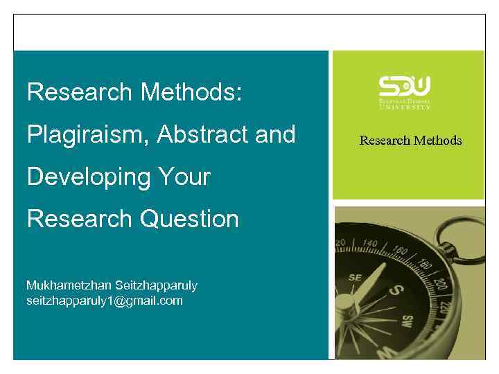 Research Methods: Plagiraism, Abstract and Developing Your Research Question Mukhametzhan Seitzhapparuly seitzhapparuly 1@gmail. com