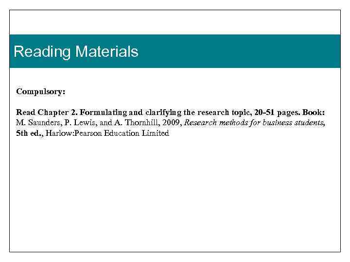 Reading Materials Compulsory: Read Chapter 2. Formulating and clarifying the research topic, 20 -51