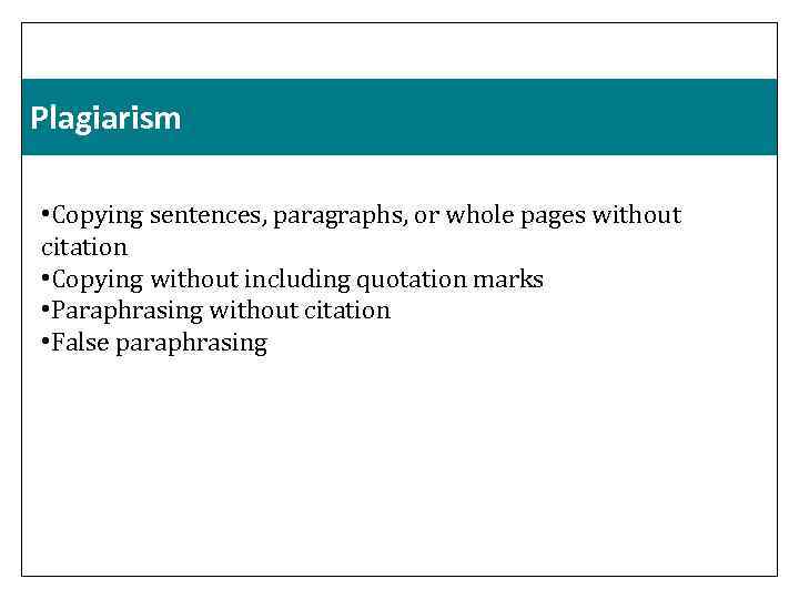 Plagiarism • Copying sentences, paragraphs, or whole pages without citation • Copying without including