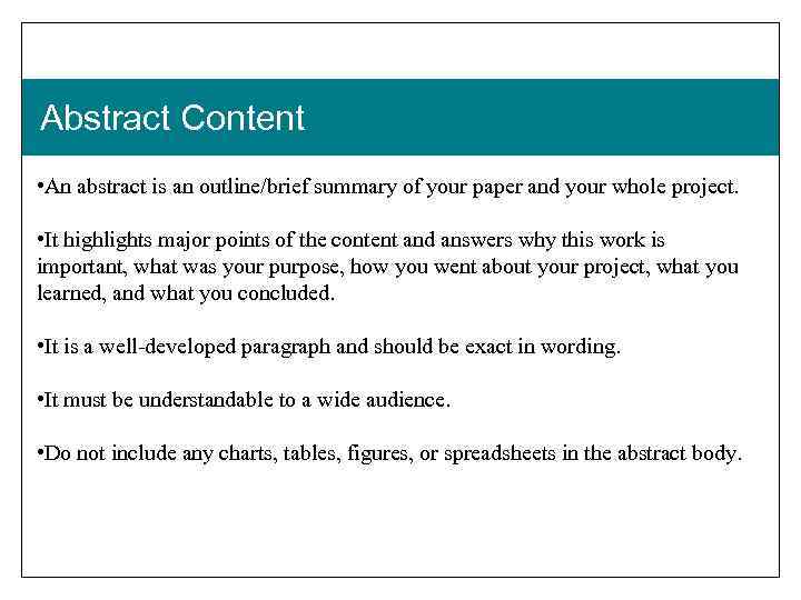 Abstract Content • An abstract is an outline/brief summary of your paper and your