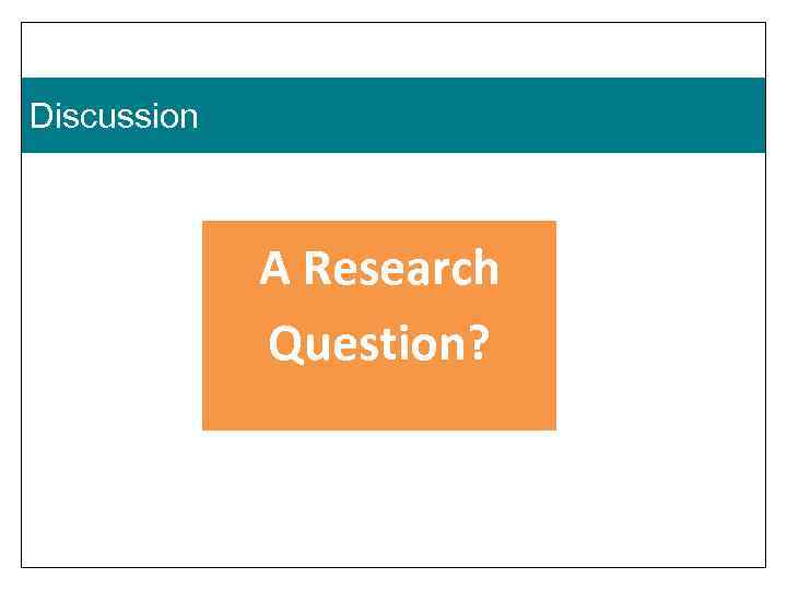 Discussion A Research Question? 