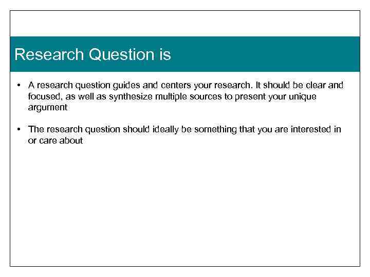 Research Question is • A research question guides and centers your research. It should