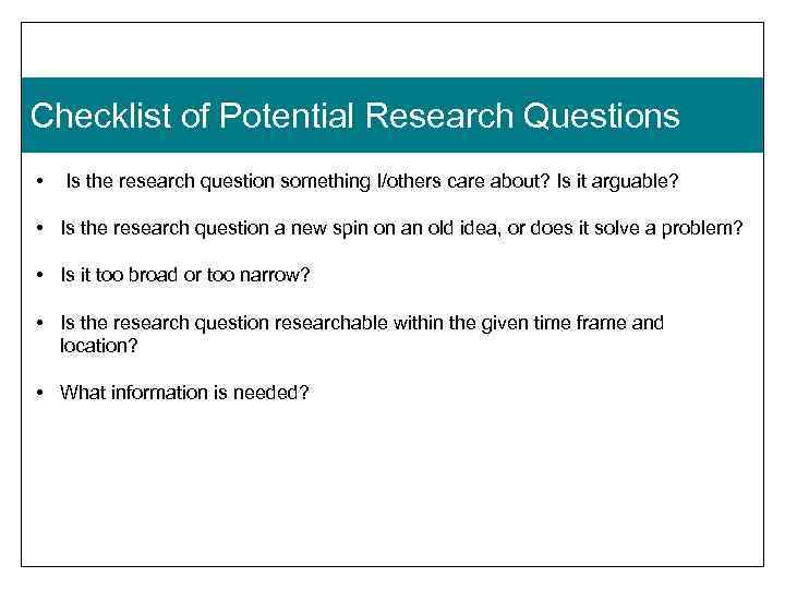 Checklist of Potential Research Questions • Is the research question something I/others care about?