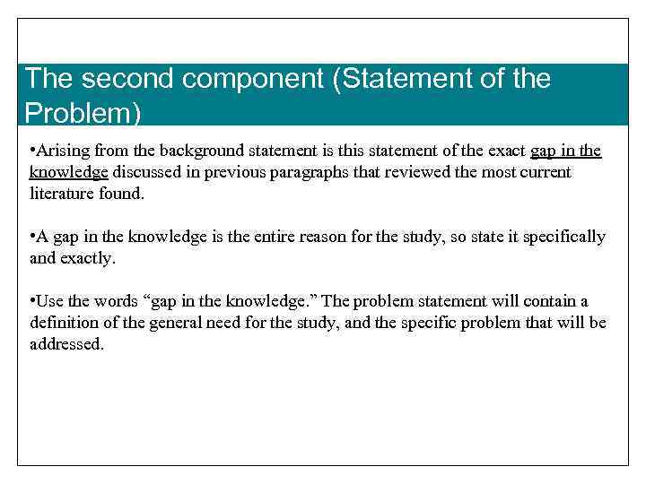 The second component (Statement of the Problem) • Arising from the background statement is