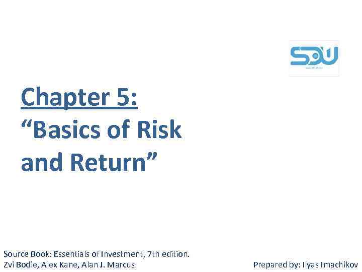 Chapter 5: “Basics of Risk and Return” Source Book: Essentials of Investment, 7 th