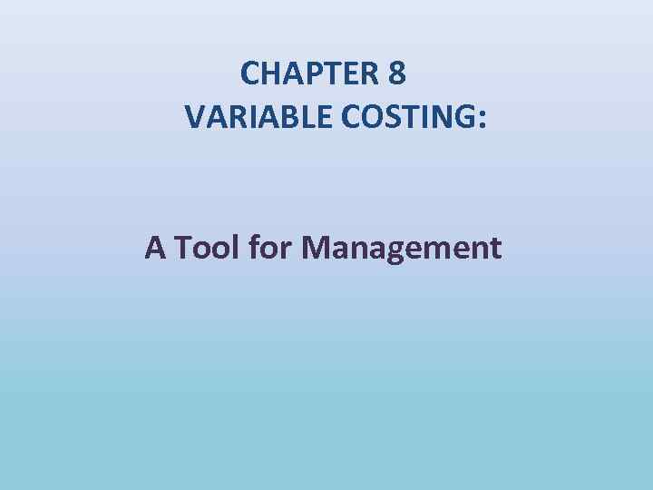 CHAPTER 8 VARIABLE COSTING: A Tool for Management 