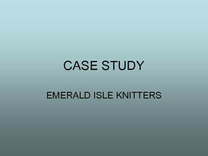 CASE STUDY EMERALD ISLE KNITTERS 