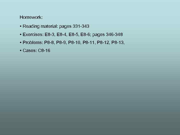 Homework: • Reading material: pages 331 -343 • Exercises: E 8 -3, E 8