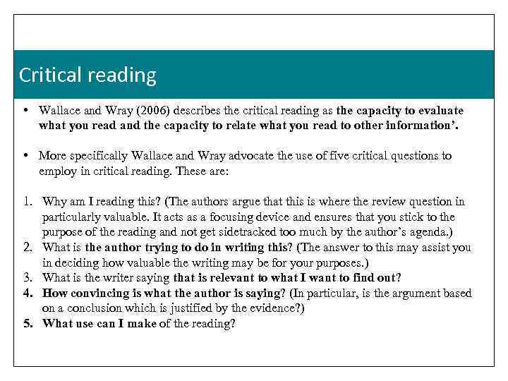 Critical reading • Wallace and Wray (2006) describes the critical reading as the capacity