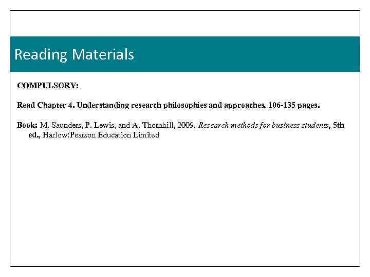 Reading Materials COMPULSORY: Read Chapter 4. Understanding research philosophies and approaches, 106 -135 pages.