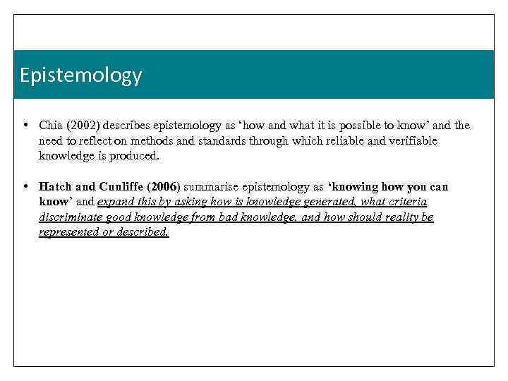 Epistemology • Chia (2002) describes epistemology as ‘how and what it is possible to