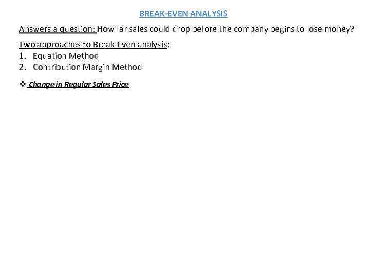 BREAK-EVEN ANALYSIS Answers a question: How far sales could drop before the company begins