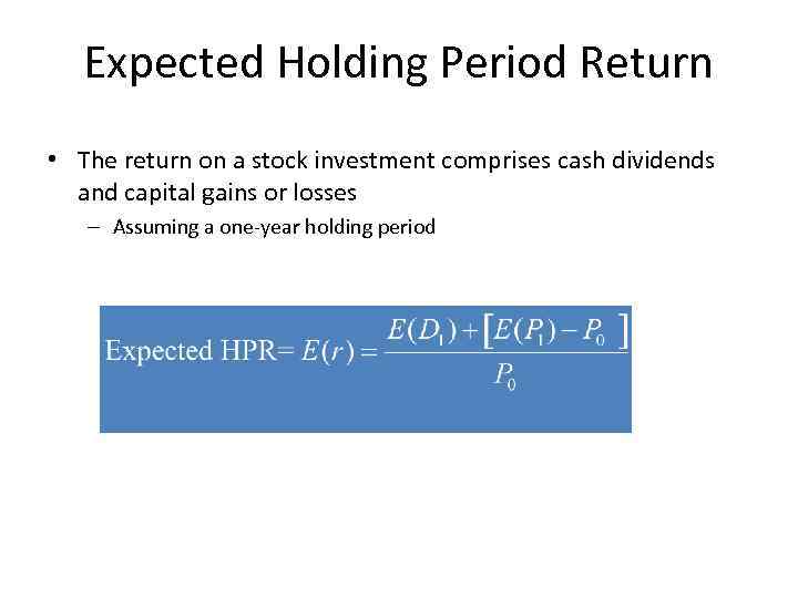 Expected Holding Period Return • The return on a stock investment comprises cash dividends