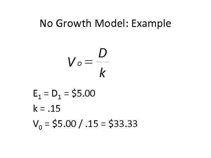 No Growth Model: Example D Vo= k E 1 = D 1 = $5.