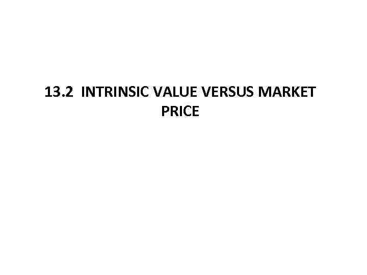 13. 2 INTRINSIC VALUE VERSUS MARKET PRICE 