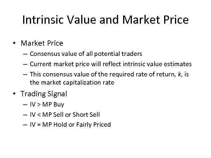 Intrinsic Value and Market Price • Market Price – Consensus value of all potential