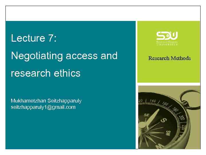 Lecture 7: Negotiating access and research ethics Mukhametzhan Seitzhapparuly seitzhapparuly 1@gmail. com Research Methods