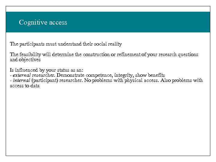 Cognitive access The participants must understand their social reality The feasibility will determine the
